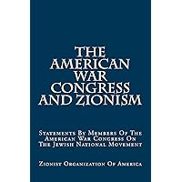 The American War Congress And Zionism: Statements By Members Of The American War Congress On The Jewish National Movement The American War Congress And Zionism: Statements By Members Of The American War Congress On The Jewish National Movement Paperback Hardcover
