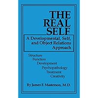 The Real Self: A Developmental, Self And Object Relations Approach: Structure / Function / Development / Psychopathology / Treatment / Creativity
