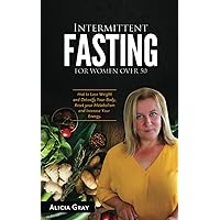 Intermittent Fasting: For Women Over 50 :How to Lose Weight and Detoxify Your Body, Reset your Metabolism and Increase Your Energy