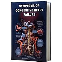 Symptoms of Congestive Heart Failure: Explore the symptoms that may indicate congestive heart failure, a serious condition where the heart struggles to pump blood effectively. Symptoms of Congestive Heart Failure: Explore the symptoms that may indicate congestive heart failure, a serious condition where the heart struggles to pump blood effectively. Paperback