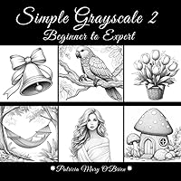 Simple Grayscale 2 - Beginner to Expert: Learn the Techniques and Tips of Grayscale Coloring and Advance Your Skills with 50 Light and Simple ... Your Canvas (Grayscale Coloring Book Series)