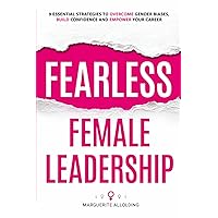 Fearless Female Leadership: 9 Essential Strategies To Overcome Gender Biases, Build Confidence And Empower Your Career Fearless Female Leadership: 9 Essential Strategies To Overcome Gender Biases, Build Confidence And Empower Your Career Paperback Audible Audiobook Kindle Hardcover