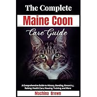 The Complete Maine Coon Care Guide: A Comprehensive Guide to History, Bonding, Grooming, Raising, Health Care, Housing, Training, and More (The Pet Chronicles) The Complete Maine Coon Care Guide: A Comprehensive Guide to History, Bonding, Grooming, Raising, Health Care, Housing, Training, and More (The Pet Chronicles) Paperback Kindle