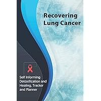 Recovering Lung Cancer Exercise and Diet planner and tracker: Self Informing Detoxification or Healing, Exercising and Dieting Planner & Tracker for Treatment (6x9); Awareness Gifts and Presents