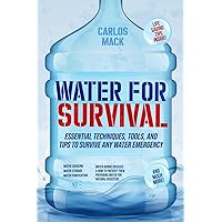 Water for Survival: Essential Techniques, Tools, and Tips to Survive Any Water Emergency