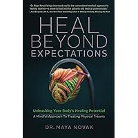 Heal Beyond Expectations: Unleashing Your Body’s Healing Potential: a Mindful Approach to Treating Physical Trauma Heal Beyond Expectations: Unleashing Your Body’s Healing Potential: a Mindful Approach to Treating Physical Trauma Paperback Kindle