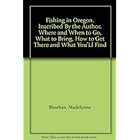 Fishing in Oregon. Inscribed By the Author. Where and When to Go, What to Bring, How to Get There and What You'Ll Find