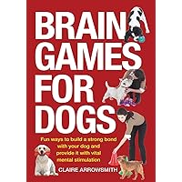 Brain Games for Dogs: Fun Ways to Build a Strong Bond with Your Dog and Provide It with Vital Mental Stimulation Brain Games for Dogs: Fun Ways to Build a Strong Bond with Your Dog and Provide It with Vital Mental Stimulation Paperback