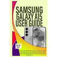 SAMSUNG GALAXY A15 USER GUIDE: Beginner Seniors Simplified Manual with Step-by-Step instructions on How to Set-Up & Master your New 5G Smartphone plus ... on One UI 6 & Android 14 (Ivan's Tech Guides) SAMSUNG GALAXY A15 USER GUIDE: Beginner Seniors Simplified Manual with Step-by-Step instructions on How to Set-Up & Master your New 5G Smartphone plus ... on One UI 6 & Android 14 (Ivan's Tech Guides) Hardcover Kindle Paperback