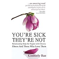 You're Sick; They're Not: Relationship Help for People with Chronic Illness and Those Who Love Them (Sick & Tired) You're Sick; They're Not: Relationship Help for People with Chronic Illness and Those Who Love Them (Sick & Tired) Paperback Kindle