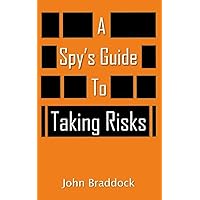 A Spy's Guide To Taking Risks