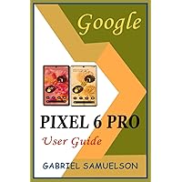 Google Pixel 6 Pro User Guide: A Complete Step-By-Step Manual for Easy Setup and Configuration of Pixel 6 Pro With Quick Tips and Tricks for Android 12 Google Pixel 6 Pro User Guide: A Complete Step-By-Step Manual for Easy Setup and Configuration of Pixel 6 Pro With Quick Tips and Tricks for Android 12 Paperback Kindle Hardcover