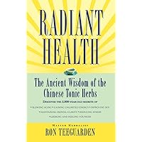 Radiant Health The Ancient Wisdom of the Chinese Tonic Herbs Radiant Health The Ancient Wisdom of the Chinese Tonic Herbs Paperback Hardcover