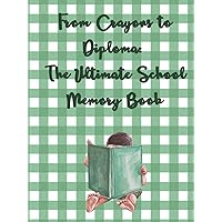 From Crayons to Diploma: The Ultimate School Memory Book - Green edition for boy student - from preschool to masters degree - My one-of-a-kind ... ABCs to PhDs -A lifelong learning experience-