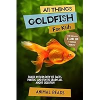 All Things Goldfish For Kids: Filled With Plenty of Facts, Photos, and Fun to Learn all About Goldfish All Things Goldfish For Kids: Filled With Plenty of Facts, Photos, and Fun to Learn all About Goldfish Paperback Kindle Hardcover