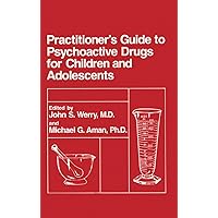 Practitioner’s Guide to Psychoactive Drugs for Children and Adolescents Practitioner’s Guide to Psychoactive Drugs for Children and Adolescents Paperback