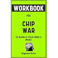 Workbook for Chip War by Chris Miller: A Fruitful Guide to Maintaining Ethics and Good Use of Tech in the Conflict for the world's Most Dangerous Technology