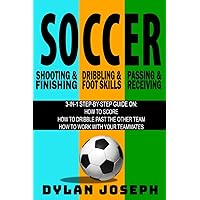 Soccer: A Step-by-Step Guide on How to Score, Dribble Past the Other Team, and Work with Your Teammates (3 Books in 1) (Understand Soccer) Soccer: A Step-by-Step Guide on How to Score, Dribble Past the Other Team, and Work with Your Teammates (3 Books in 1) (Understand Soccer) Paperback Kindle Audible Audiobook