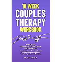 10 Week Couples Therapy Workbook: Improving Communication, Trust, and Intimacy: Proven Strategies and Emotionally Focused Therapy Techniques for Relationship Strengthening and Marriage Counseling