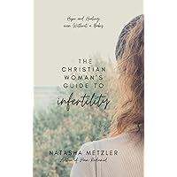 The Christian Woman's Guide to Infertility: Hope and Healing even without a Baby The Christian Woman's Guide to Infertility: Hope and Healing even without a Baby Paperback Kindle