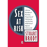 Sex at Risk: Lifetime Number of Partners, Frequency of Intercourse and the Low AIDS Risk of Vaginal Intercourse Sex at Risk: Lifetime Number of Partners, Frequency of Intercourse and the Low AIDS Risk of Vaginal Intercourse Kindle Hardcover Paperback