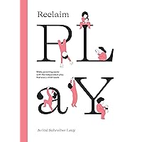 Reclaim Play: Make parenting easier with the independent play that every child needs.