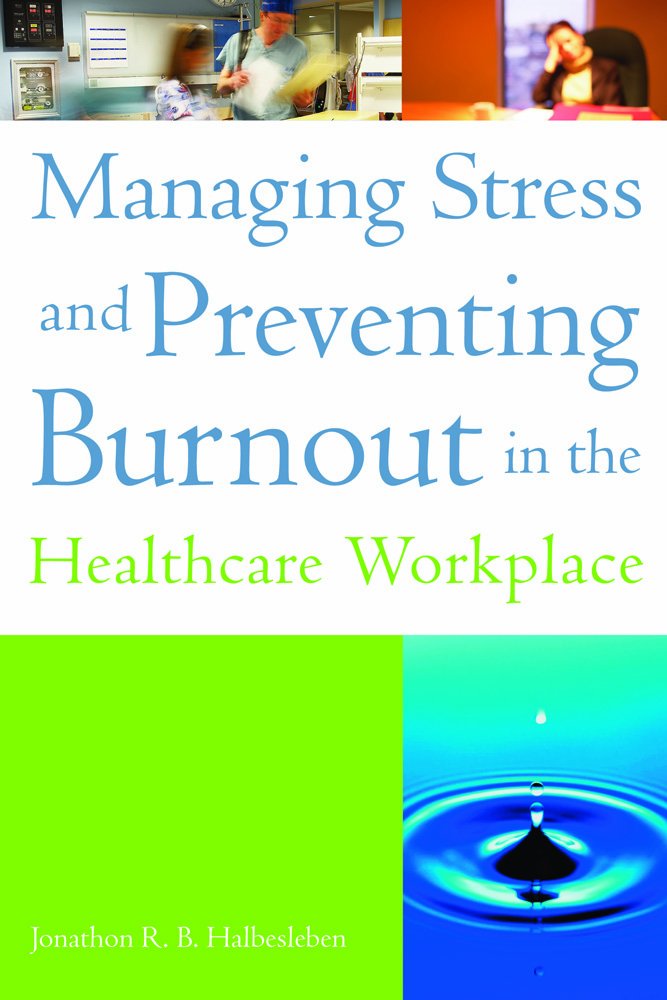 Managing Stress and Preventing Burnout in the Healthcare Workplace (ACHE Management)