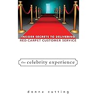 The Celebrity Experience: Insider Secrets to Delivering Red Carpet Customer Service The Celebrity Experience: Insider Secrets to Delivering Red Carpet Customer Service Hardcover Kindle