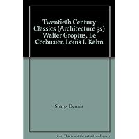 Twentieth Century Classics (Architecture 3s) Walter Gropius, Le Corbusier, Louis I. Kahn Twentieth Century Classics (Architecture 3s) Walter Gropius, Le Corbusier, Louis I. Kahn Hardcover