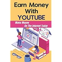 Earn Money With YouTube: Make Money On The Internet Today