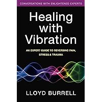 Healing with Vibration: An Expert Guide to Reversing Pain, Stress, & Trauma Healing with Vibration: An Expert Guide to Reversing Pain, Stress, & Trauma Paperback Kindle