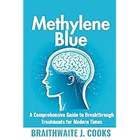 MethyleneBlue: A Comprehensive Guide to Breakthrough Treatments for Modern Times MethyleneBlue: A Comprehensive Guide to Breakthrough Treatments for Modern Times Paperback Hardcover