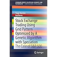 Stock Exchange Trading Using Grid Pattern Optimized by A Genetic Algorithm with Speciation: The Case of S&P 500 (SpringerBriefs in Applied Sciences and Technology) Stock Exchange Trading Using Grid Pattern Optimized by A Genetic Algorithm with Speciation: The Case of S&P 500 (SpringerBriefs in Applied Sciences and Technology) Paperback Kindle