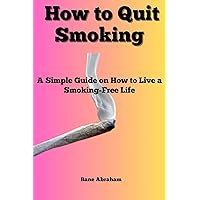 How to quit smoking: A simple guide on how to live a smoking-free life