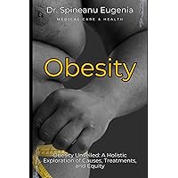 Obesity Unveiled: A Holistic Exploration of Causes, Treatments, and Equity (Medical care and health) Obesity Unveiled: A Holistic Exploration of Causes, Treatments, and Equity (Medical care and health) Paperback Kindle