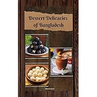 Dessert Delicacies of Bangladesh: Authentic dessert recipes from different parts of Bangladesh; Scrumptious, lip smacking sweet dish recipes of Bangladeshi cuisine; Detailed recipe of Bangla desserts Dessert Delicacies of Bangladesh: Authentic dessert recipes from different parts of Bangladesh; Scrumptious, lip smacking sweet dish recipes of Bangladeshi cuisine; Detailed recipe of Bangla desserts Kindle
