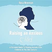 Raising an Anxious Child: A Parental Guide to Raising Anxiety Free Children in the 21st Century Raising an Anxious Child: A Parental Guide to Raising Anxiety Free Children in the 21st Century Audible Audiobook Kindle Paperback