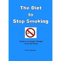 The Diet to Stop Smoking - Reduce or Regain Weight and Feel Great The Diet to Stop Smoking - Reduce or Regain Weight and Feel Great Kindle Paperback