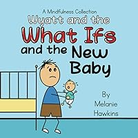 Wyatt and the What Ifs: and the New Baby (A Mindfulness Collection)