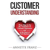 Customer Understanding: Three Ways to Put the 