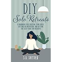 DIY Solo Retreats: A Handbook for Creating Your Space, Setting an Intention, and Getting the Self-Care You Deserve