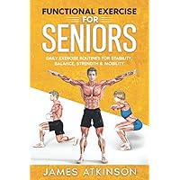 Functional Exercise For Seniors: Daily exercise routines for stability, balance, strength & mobility (Home Workout, Weight Loss & Fitness Success)