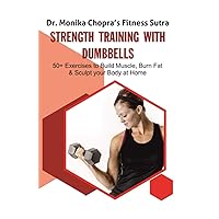 Strength Training with Dumbbells: 50+ Exercises to Build Muscle, Burn Fat and Sculpt your Body at Home (Fitness Sutra) Strength Training with Dumbbells: 50+ Exercises to Build Muscle, Burn Fat and Sculpt your Body at Home (Fitness Sutra) Paperback Kindle