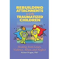 Rebuilding Attachments with Traumatized Children Rebuilding Attachments with Traumatized Children Paperback Kindle Hardcover Mass Market Paperback