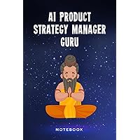 AI Product Strategy Manager Guru Notebook: Funny Personalised 100 Page Lined Journal Notepad Gift Idea For A Busy Artificial Intelligence Development Team Member