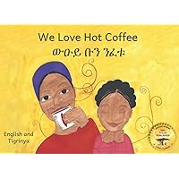 We Love Hot Coffee: Why Coffee and Love Are Both Best Hot in Tigrinya and English We Love Hot Coffee: Why Coffee and Love Are Both Best Hot in Tigrinya and English Paperback Kindle
