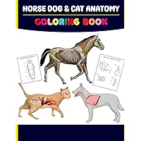 Horse Dog & Cat Anatomy Coloring Book: Incredibly Detailed Self-Test Feline Animals Anatomy & Zoology Coloring Workbook, Perfect Gift for All ages Kids 4, 5, 6, 7, 8, 9 & 10