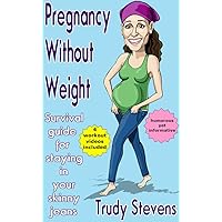 Pregnancy Without Weight: Humorous yet Informative Survival Guide for Staying in Your Skinny Jeans Pregnancy Without Weight: Humorous yet Informative Survival Guide for Staying in Your Skinny Jeans Kindle