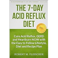 The 7-Day Acid Reflux Diet: Cure Acid Reflux, GERD and Heartburn NOW with the Easy to Follow Lifestyle, Diet and 45 Mouth-Watering Recipes The 7-Day Acid Reflux Diet: Cure Acid Reflux, GERD and Heartburn NOW with the Easy to Follow Lifestyle, Diet and 45 Mouth-Watering Recipes Kindle Paperback