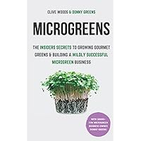 Microgreens: The Insiders Secrets To Growing Gourmet Greens & Building A Wildly Successful Microgreen Business (Smarter Home Gardening) Microgreens: The Insiders Secrets To Growing Gourmet Greens & Building A Wildly Successful Microgreen Business (Smarter Home Gardening) Paperback Kindle Audible Audiobook
